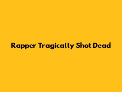 Rapper Tragically Shot Dead