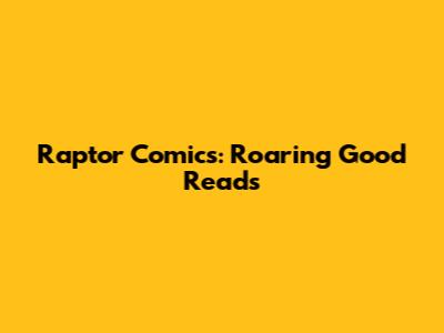 Raptor Comics: Roaring Good Reads