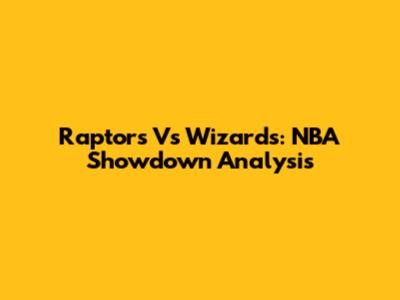 Raptors Vs Wizards: NBA Showdown Analysis