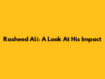 Rasheed Ali: A Look At His Impact