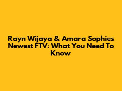Rayn Wijaya & Amara Sophie's Newest FTV: What You Need To Know