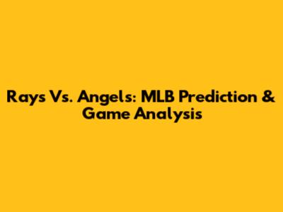 Rays Vs. Angels: MLB Prediction & Game Analysis
