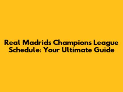 Real Madrid's Champions League Schedule: Your Ultimate Guide