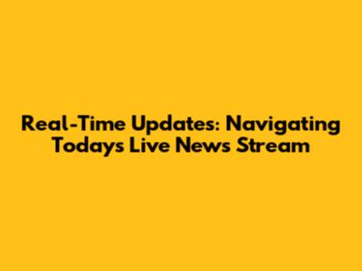 Real-Time Updates: Navigating Today's Live News Stream