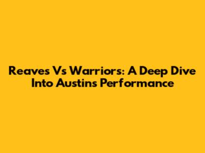 Reaves Vs Warriors: A Deep Dive Into Austin's Performance