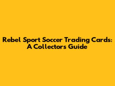 Rebel Sport Soccer Trading Cards: A Collector's Guide