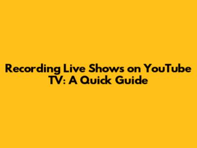 Recording Live Shows on YouTube TV: A Quick Guide