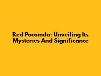 Red Pocomda: Unveiling Its Mysteries And Significance