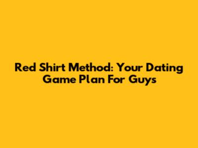 Red Shirt Method: Your Dating Game Plan For Guys