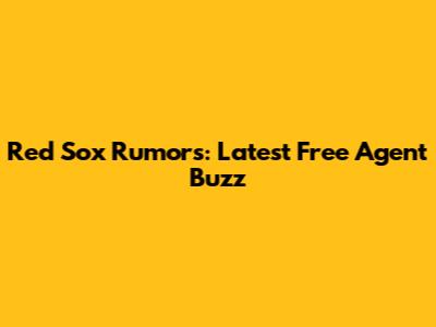 Red Sox Rumors: Latest Free Agent Buzz