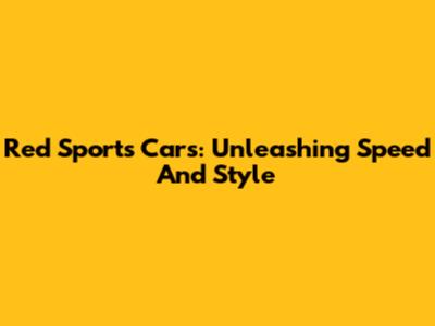 Red Sports Cars: Unleashing Speed And Style