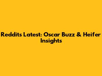 Reddit's Latest: Oscar Buzz & Heifer Insights