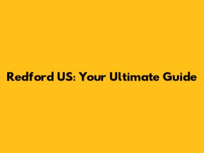 Redford US: Your Ultimate Guide