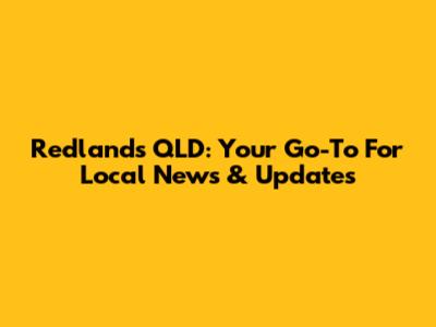 Redlands QLD: Your Go-To For Local News & Updates