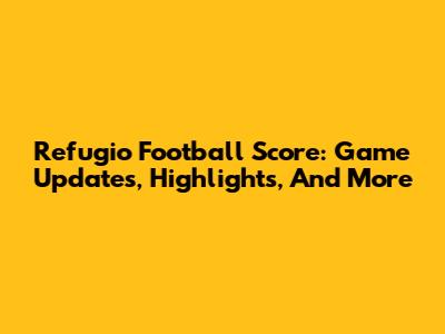 Refugio Football Score: Game Updates, Highlights, And More