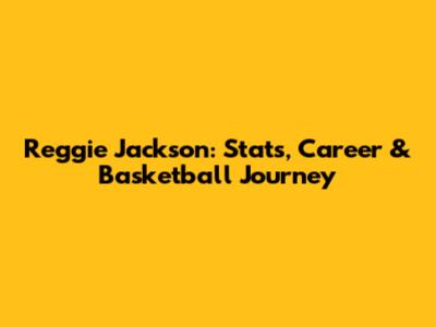 Reggie Jackson: Stats, Career & Basketball Journey
