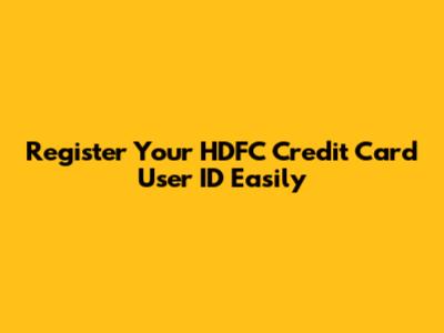 Register Your HDFC Credit Card User ID Easily