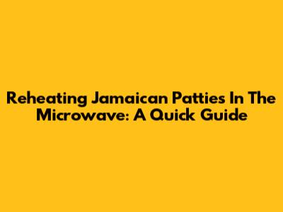 Reheating Jamaican Patties In The Microwave: A Quick Guide