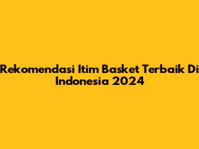 Rekomendasi Itim Basket Terbaik Di Indonesia 2024