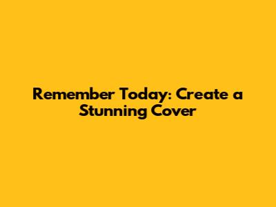 Remember Today: Create a Stunning Cover