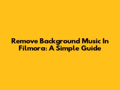 Remove Background Music In Filmora: A Simple Guide