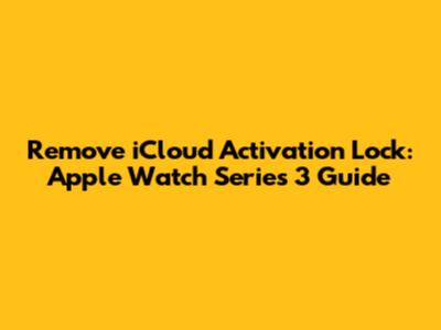 Remove iCloud Activation Lock: Apple Watch Series 3 Guide