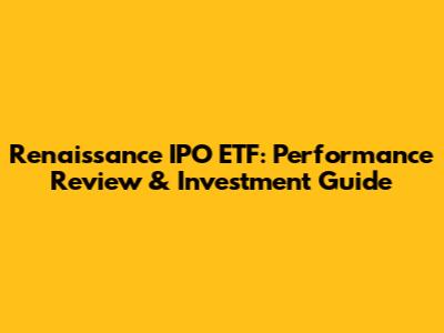 Renaissance IPO ETF: Performance Review & Investment Guide