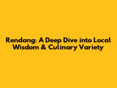 Rendang: A Deep Dive into Local Wisdom & Culinary Variety
