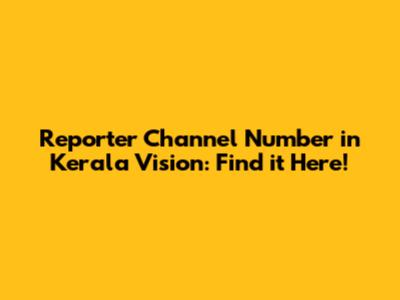 Reporter Channel Number in Kerala Vision: Find it Here!