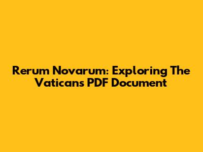 Rerum Novarum: Exploring The Vatican's PDF Document