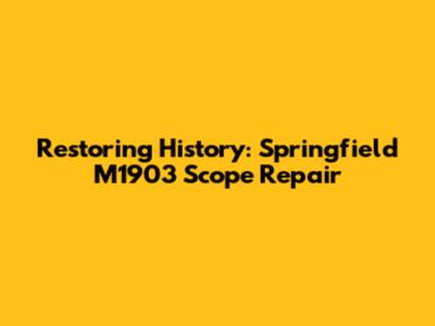 Restoring History: Springfield M1903 Scope Repair