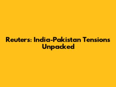 Reuters: India-Pakistan Tensions Unpacked