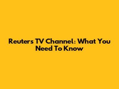 Reuters TV Channel: What You Need To Know