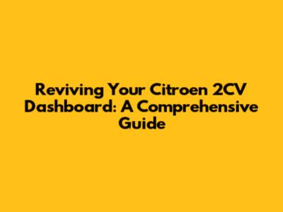 Reviving Your Citroen 2CV Dashboard: A Comprehensive Guide