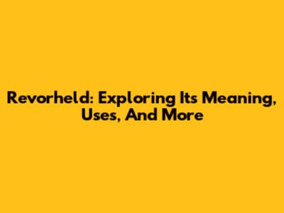 Revorheld: Exploring Its Meaning, Uses, And More