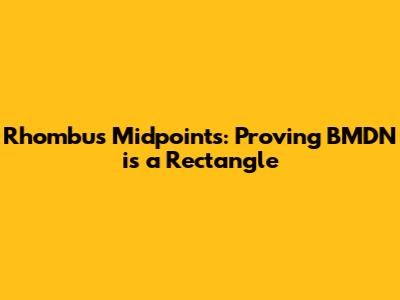 Rhombus Midpoints: Proving BMDN is a Rectangle