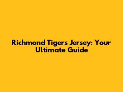 Richmond Tigers Jersey: Your Ultimate Guide