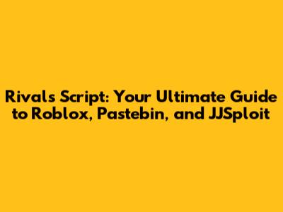 Rivals Script: Your Ultimate Guide to Roblox, Pastebin, and JJSploit