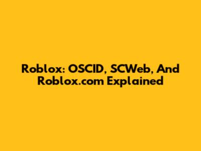 Roblox: OSCID, SCWeb, And Roblox.com Explained