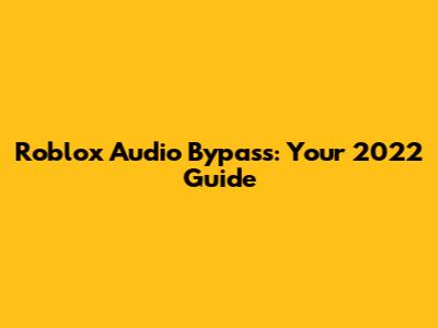 Roblox Audio Bypass: Your 2022 Guide