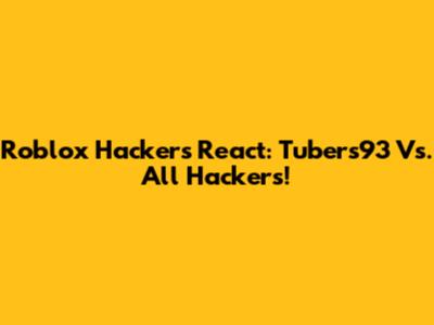 Roblox Hackers React: Tubers93 Vs. All Hackers!