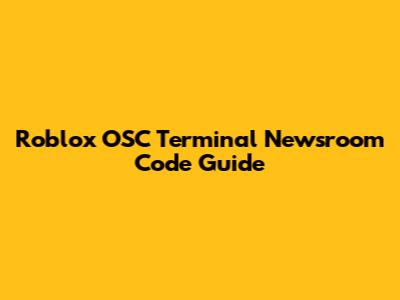 Roblox OSC Terminal Newsroom Code Guide