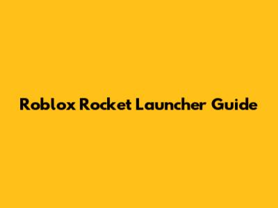 Roblox Rocket Launcher Guide
