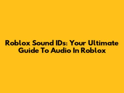 Roblox Sound IDs: Your Ultimate Guide To Audio In Roblox