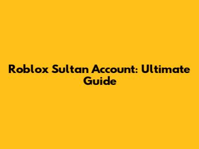Roblox Sultan Account: Ultimate Guide