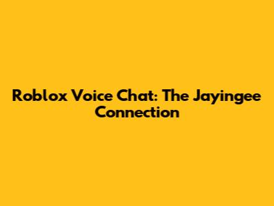 Roblox Voice Chat: The Jayingee Connection