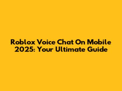 Roblox Voice Chat On Mobile 2025: Your Ultimate Guide