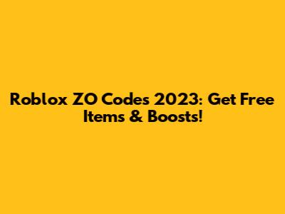 Roblox ZO Codes 2023: Get Free Items & Boosts!