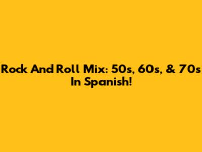 Rock And Roll Mix: 50s, 60s, & 70s In Spanish!