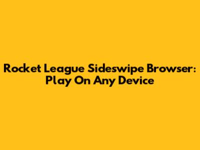 Rocket League Sideswipe Browser: Play On Any Device